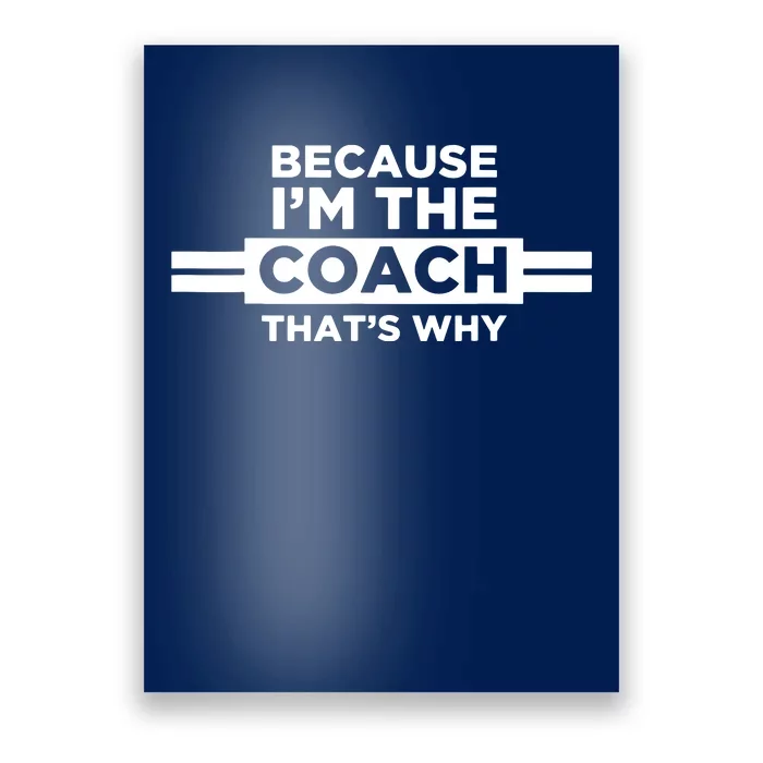 Because Im The Coach Thats Why Coach Gift Poster