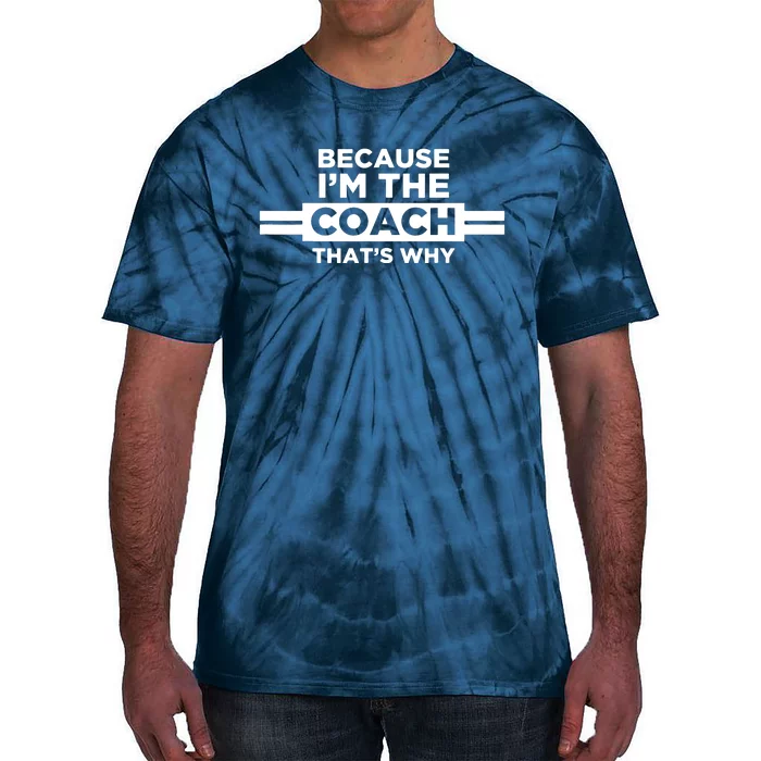 Because Im The Coach Thats Why Coach Gift Tie-Dye T-Shirt