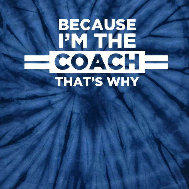 Because Im The Coach Thats Why Coach Gift Tie-Dye T-Shirt