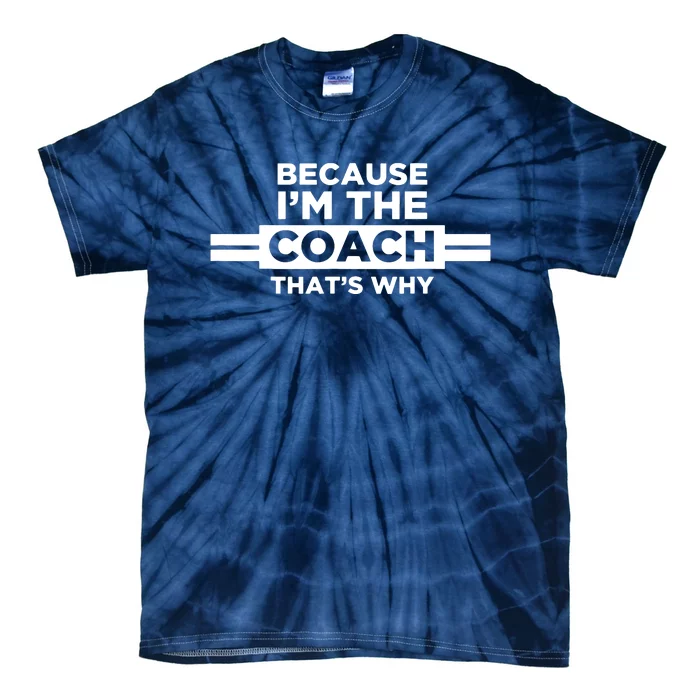 Because Im The Coach Thats Why Coach Gift Tie-Dye T-Shirt