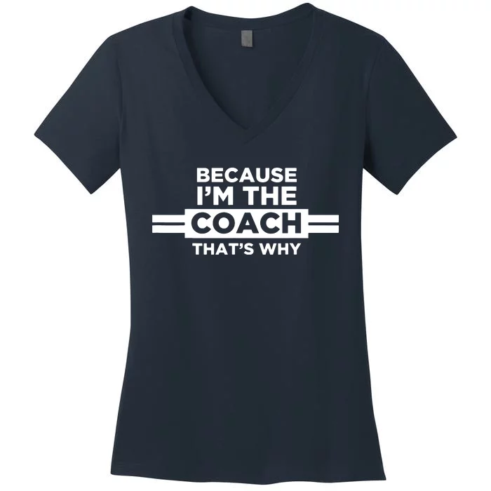 Because Im The Coach Thats Why Coach Gift Women's V-Neck T-Shirt