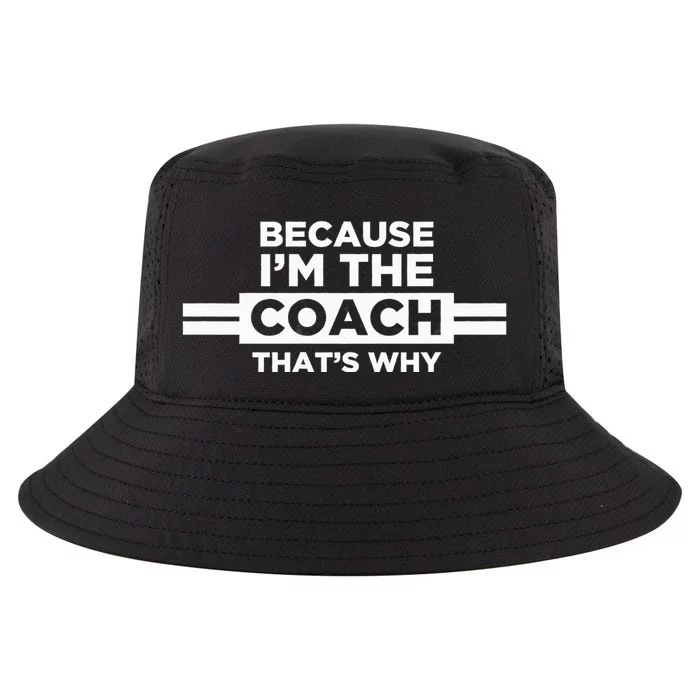 Because IM The Coach ThatS Why Coach Gift Cool Comfort Performance Bucket Hat