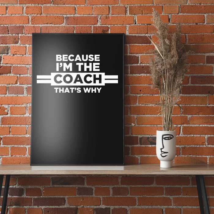 Because IM The Coach ThatS Why Coach Gift Poster