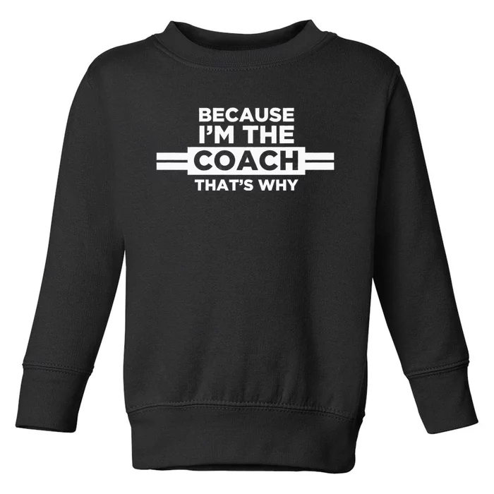 Because IM The Coach ThatS Why Coach Gift Toddler Sweatshirt