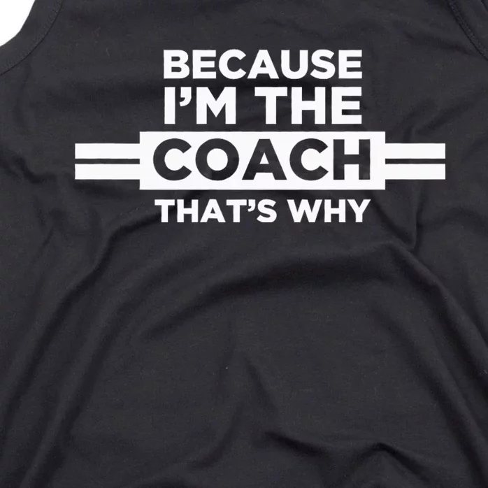 Because IM The Coach ThatS Why Coach Gift Tank Top