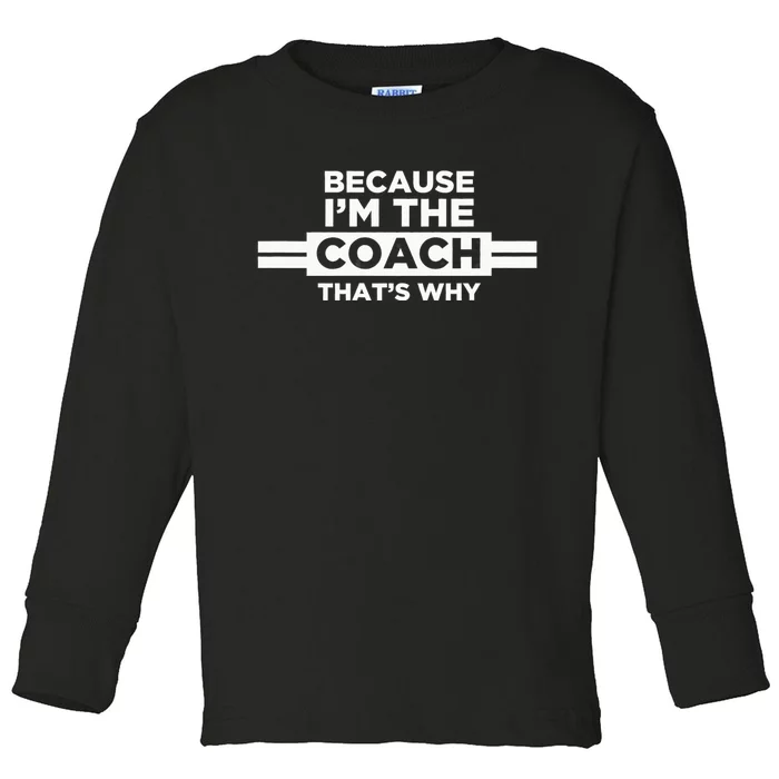 Because IM The Coach ThatS Why Coach Gift Toddler Long Sleeve Shirt