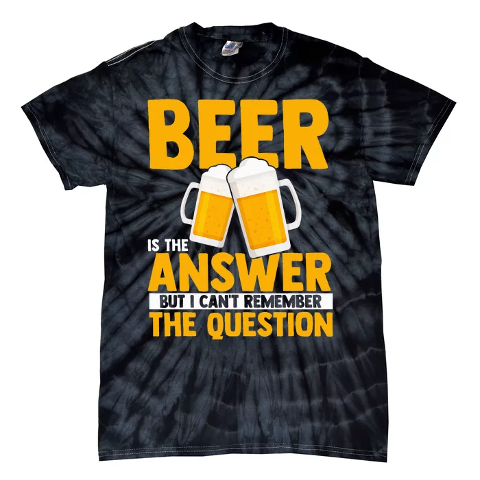 Beer is the answer but i can't remember the question Tie-Dye T-Shirt