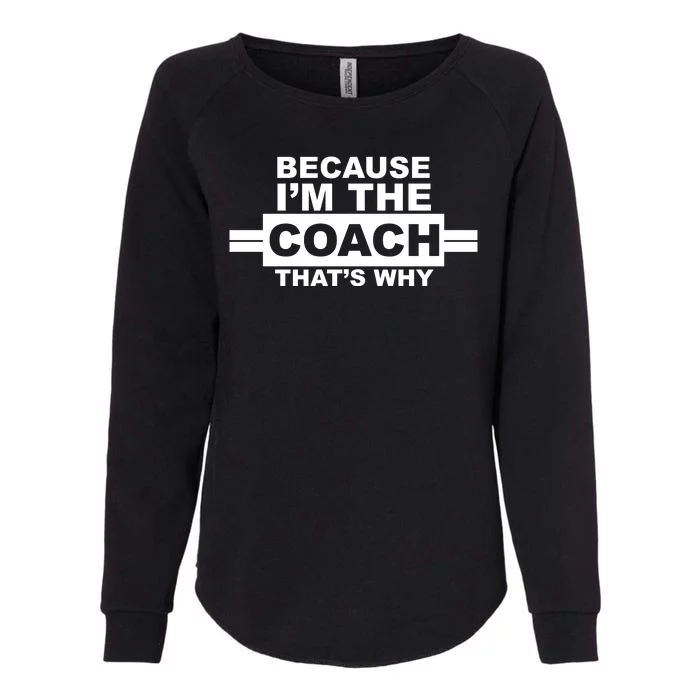 Because I'm The Coach That's Why Womens California Wash Sweatshirt