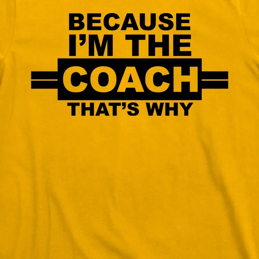 Because I'm The Coach That's Why T-Shirt