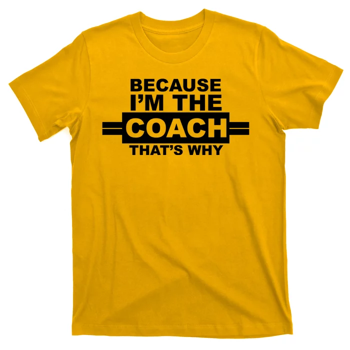 Because I'm The Coach That's Why T-Shirt