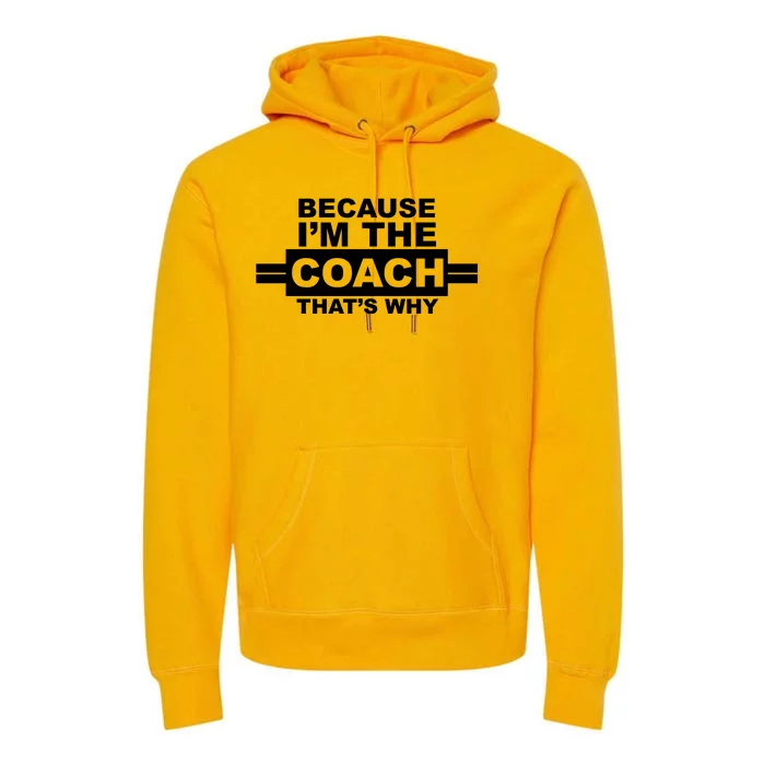 Because I'm The Coach That's Why Premium Hoodie