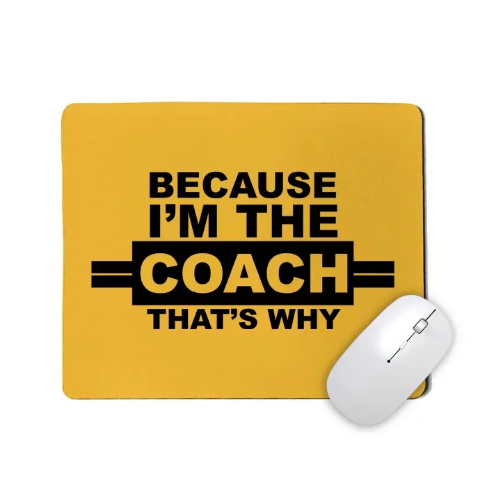 Because I'm The Coach That's Why Mousepad