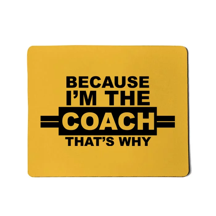 Because I'm The Coach That's Why Mousepad