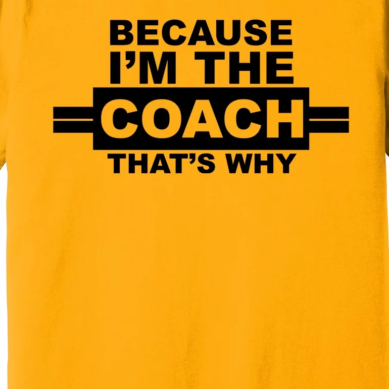 Because I'm The Coach That's Why Premium T-Shirt