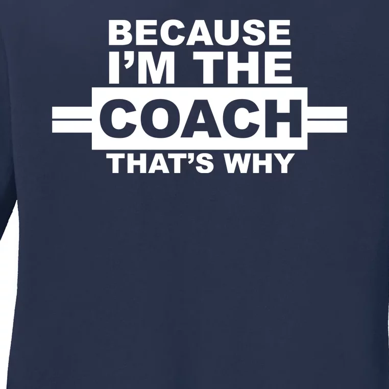 Because I'm The Coach That's Why Ladies Long Sleeve Shirt