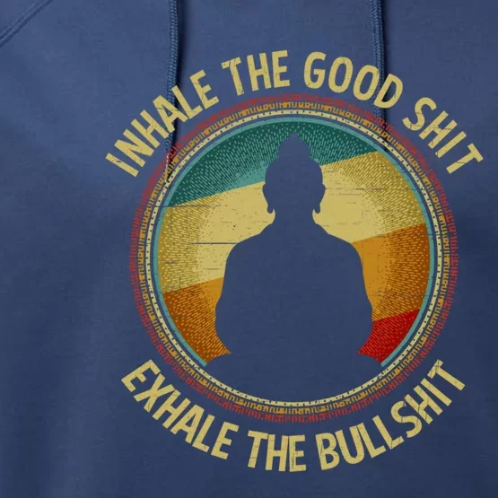 Buddha Inhale The Good Shit Exhale The Bullshit Great Gift Performance Fleece Hoodie