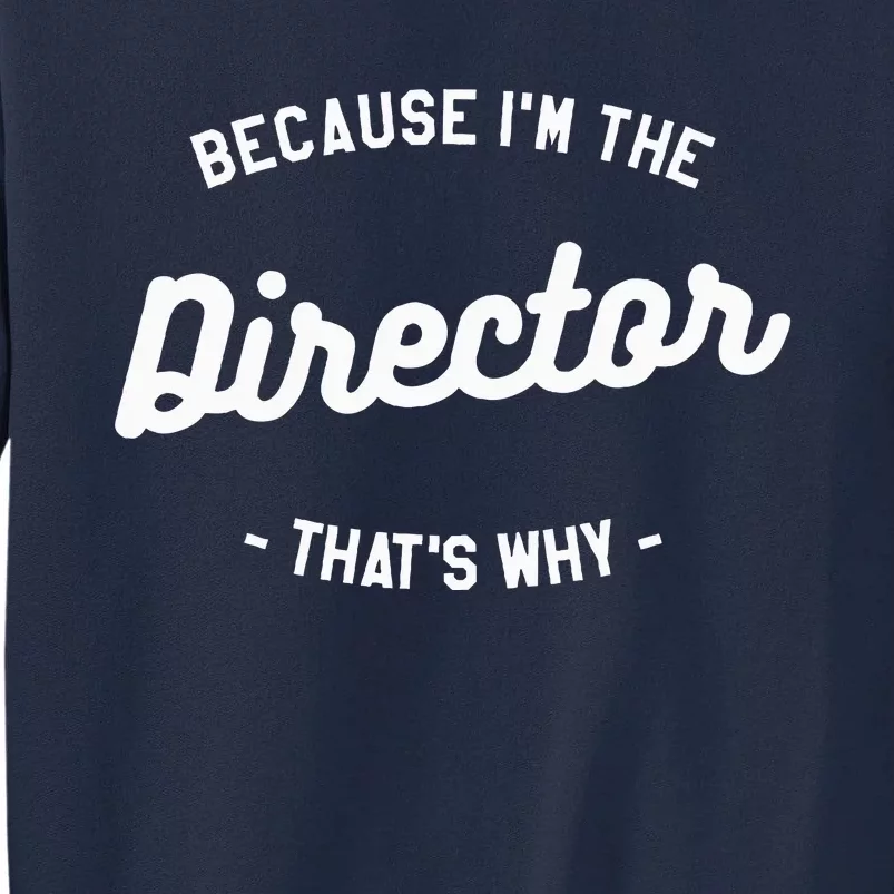 Because IM The Director ThatS Why Film Movie Tall Sweatshirt