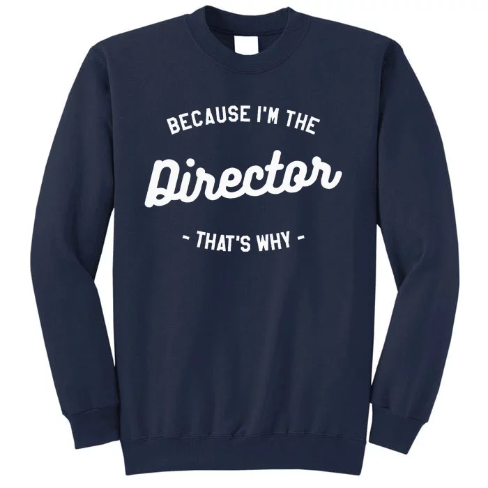 Because IM The Director ThatS Why Film Movie Tall Sweatshirt