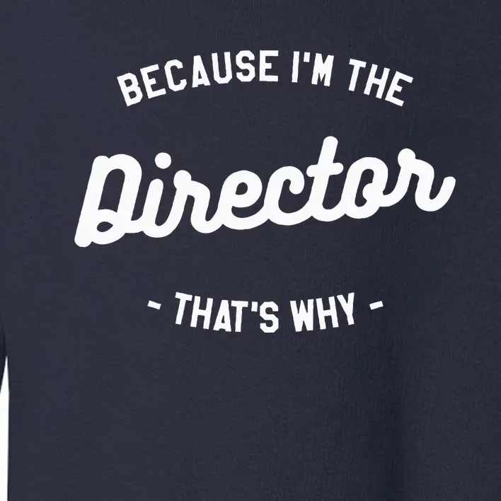 Because IM The Director ThatS Why Film Movie Toddler Sweatshirt