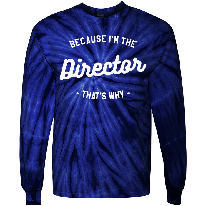 Because IM The Director ThatS Why Film Movie Tie-Dye Long Sleeve Shirt