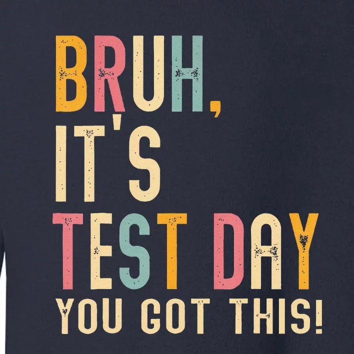 Bruh It’S Test Day You Got This Testing Day Teacher Toddler Sweatshirt