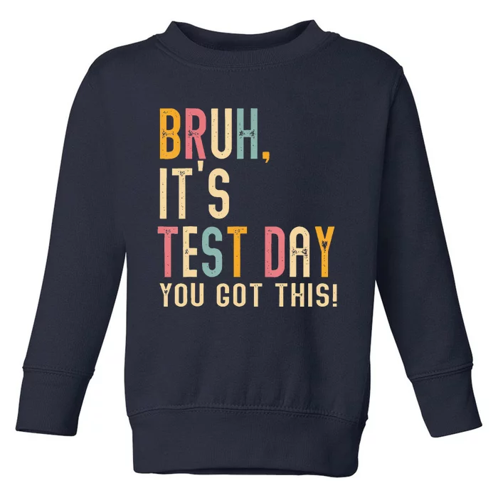 Bruh It’S Test Day You Got This Testing Day Teacher Toddler Sweatshirt