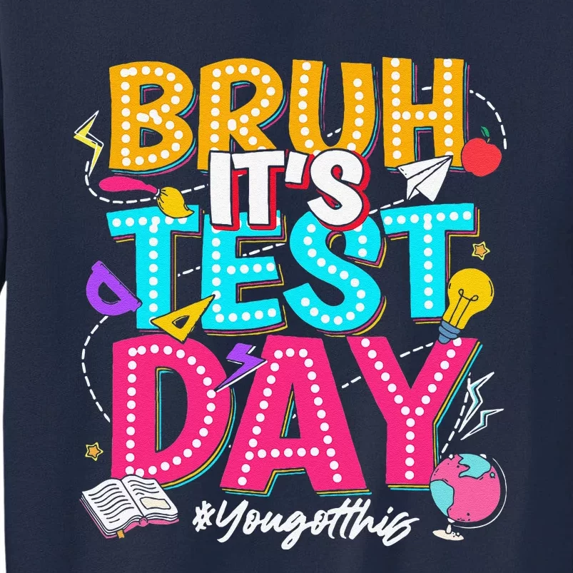 Bruh It’S Test Day You Got This Testing Day Teacher Students Tall Sweatshirt