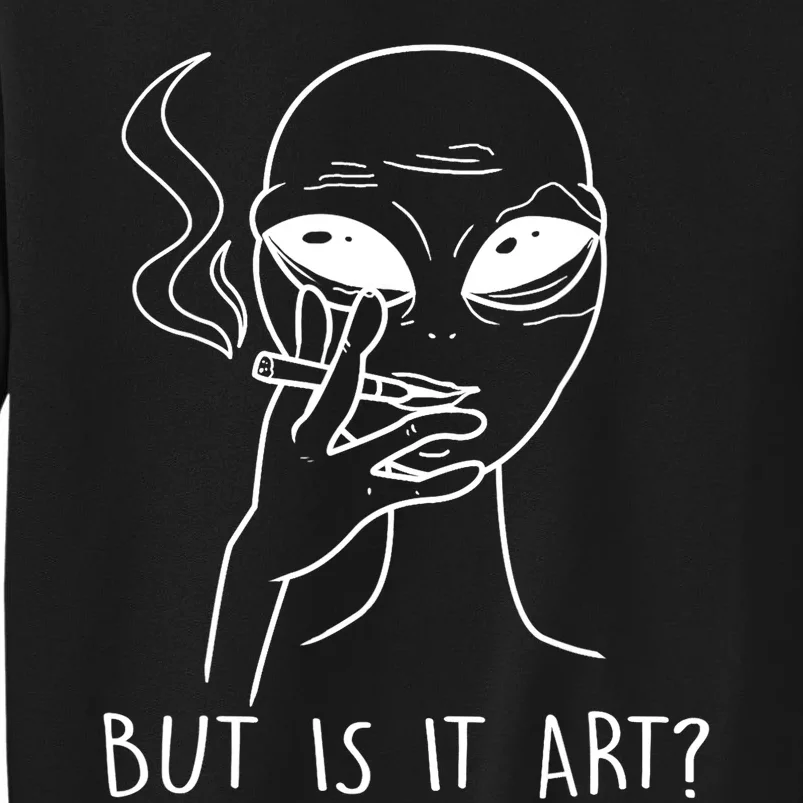 But Is This Art Funny Alien Smoking Lover Gift Sweatshirt