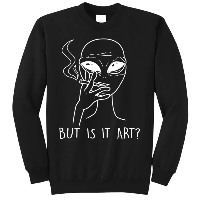 But Is This Art Funny Alien Smoking Lover Gift Sweatshirt