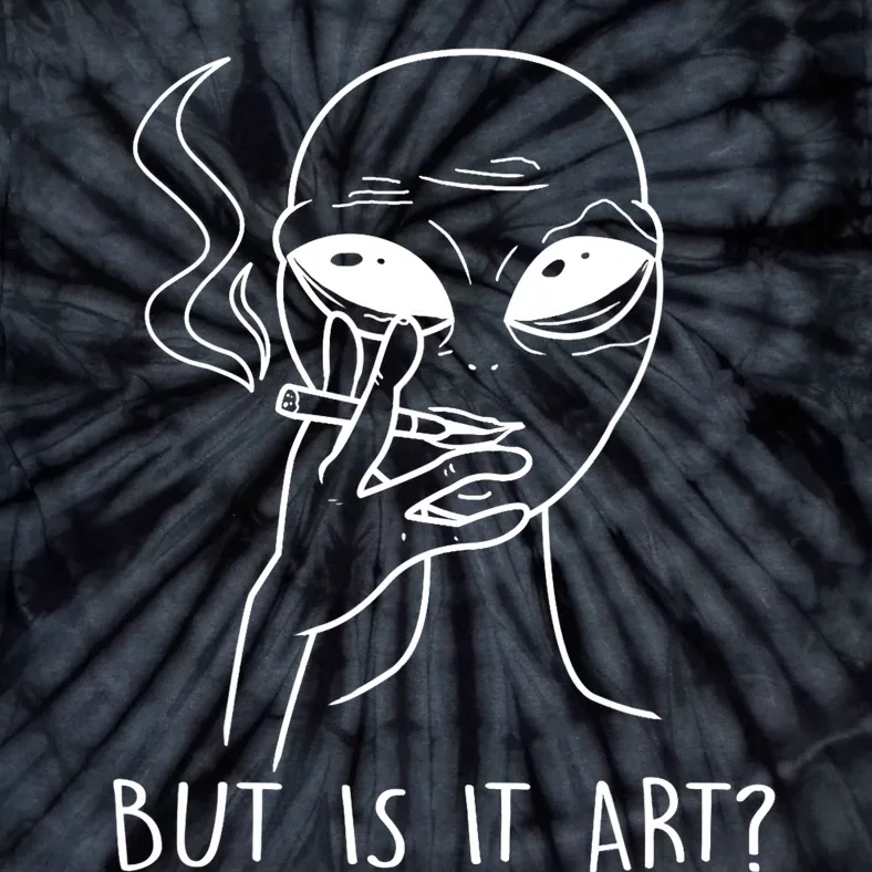 But Is This Art Funny Alien Smoking Lover Gift Tie-Dye T-Shirt