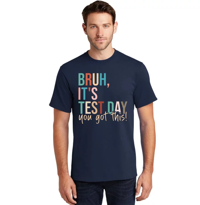 Bruh Its Test Day You Got This Testing Day Teacher Tall T-Shirt