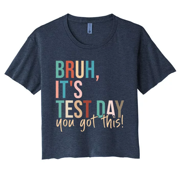 Bruh Its Test Day You Got This Testing Day Teacher Women's Crop Top Tee