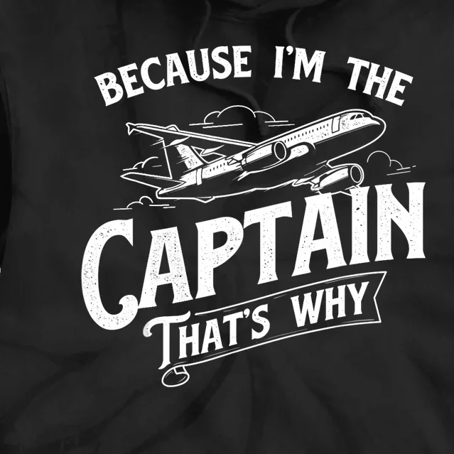 Because I'm The Captain That's Why Aircraft Airline Pilot Tie Dye Hoodie