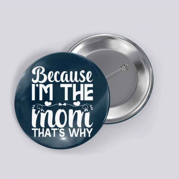 Because IM The Mom ThatS Why Funny Mothers Day Gifts Women Button