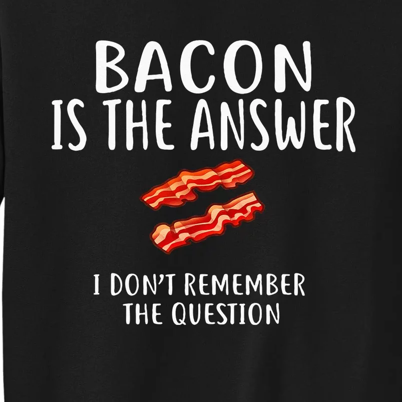 Bacon Is The Answer I Dont Remember The Question Sweatshirt