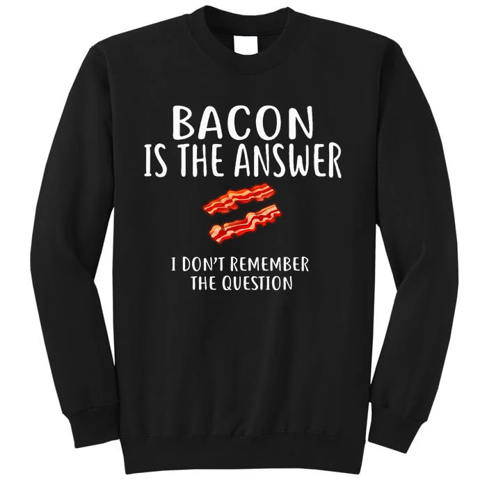 Bacon Is The Answer I Dont Remember The Question Sweatshirt