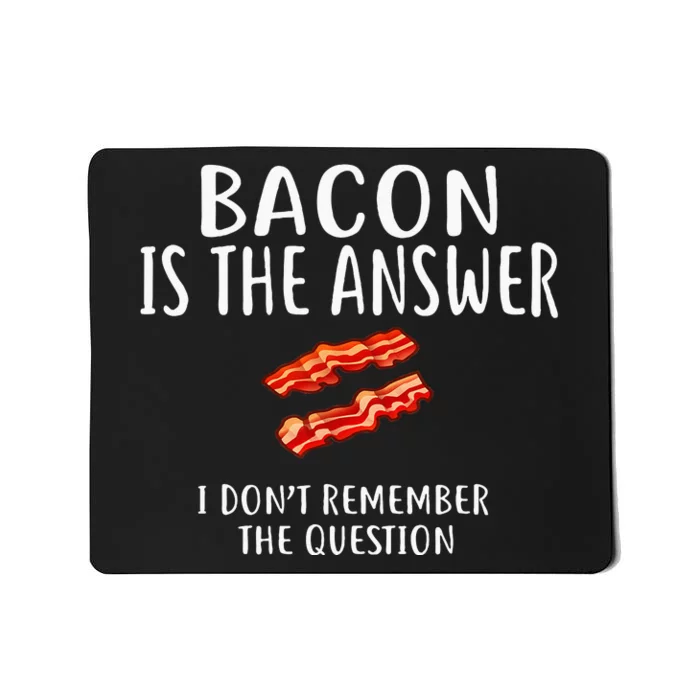 Bacon Is The Answer I Dont Remember The Question Mousepad