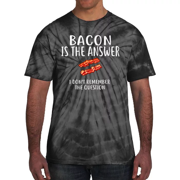 Bacon Is The Answer I Dont Remember The Question Tie-Dye T-Shirt