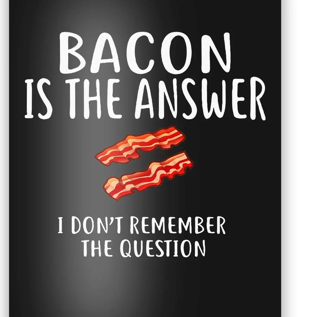 Bacon Is The Answer I Dont Remember The Question Poster