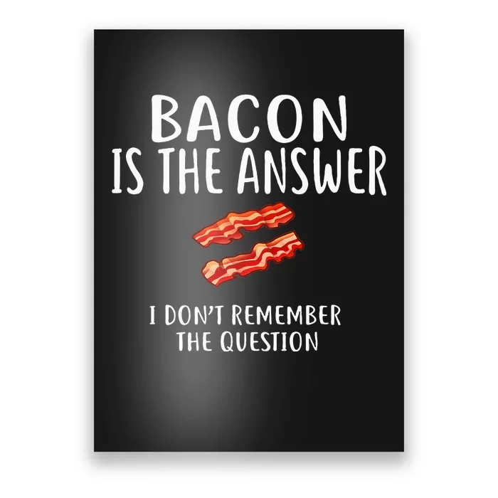 Bacon Is The Answer I Dont Remember The Question Poster