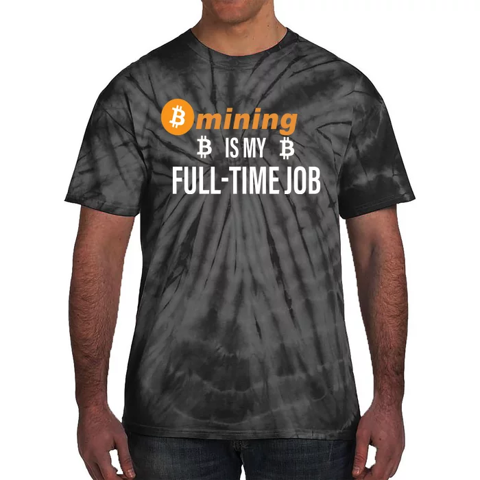 Bitcoin Mining Is My Full Time Job Tie-Dye T-Shirt