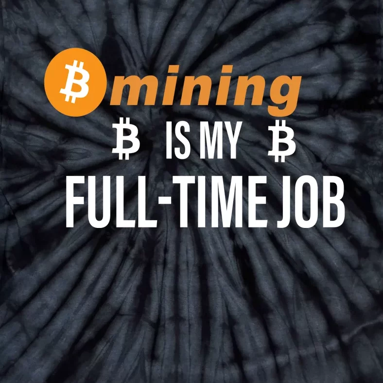 Bitcoin Mining Is My Full Time Job Tie-Dye T-Shirt