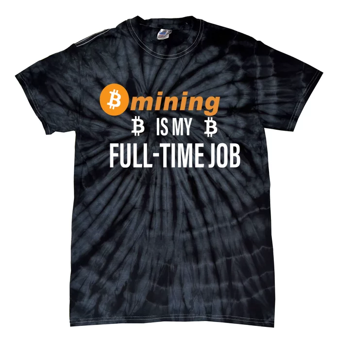 Bitcoin Mining Is My Full Time Job Tie-Dye T-Shirt