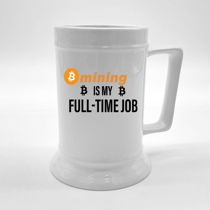 Bitcoin Mining Is My Full Time Job Front & Back Beer Stein