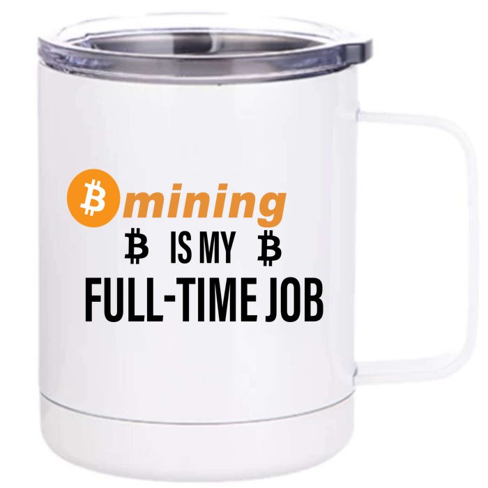 Bitcoin Mining Is My Full Time Job Front & Back 12oz Stainless Steel Tumbler Cup