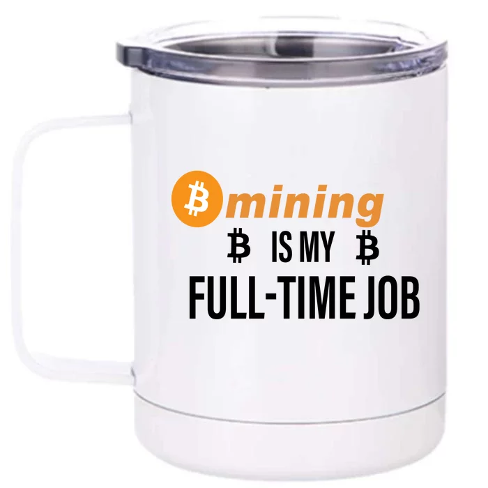 Bitcoin Mining Is My Full Time Job Front & Back 12oz Stainless Steel Tumbler Cup