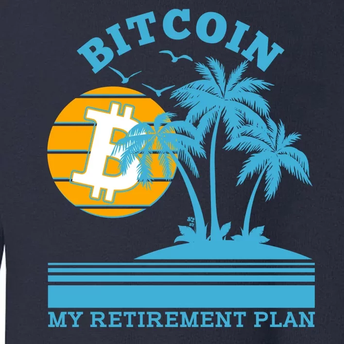 Bitcoin My Retirement Plan Toddler Sweatshirt