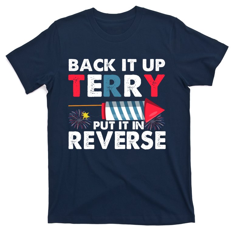 Back It Up Terry Put It In Reverse Funny 4th Of July America Independence Day T-Shirt