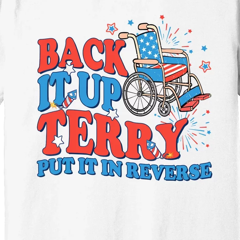 Back It Up Terry Put It In Reverse 4th Of July Fireworks Premium T-Shirt