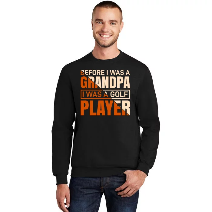 Before I Was A Grandpa I Was A Golf Player Tall Sweatshirt